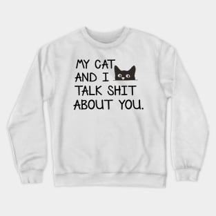 My Cat And I Talk Shit About You Funny Cats Lover Shirt Crewneck Sweatshirt